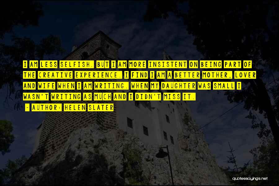 Helen Slater Quotes: I Am Less Selfish. But I Am More Insistent On Being Part Of The Creative Experience. I Find I Am