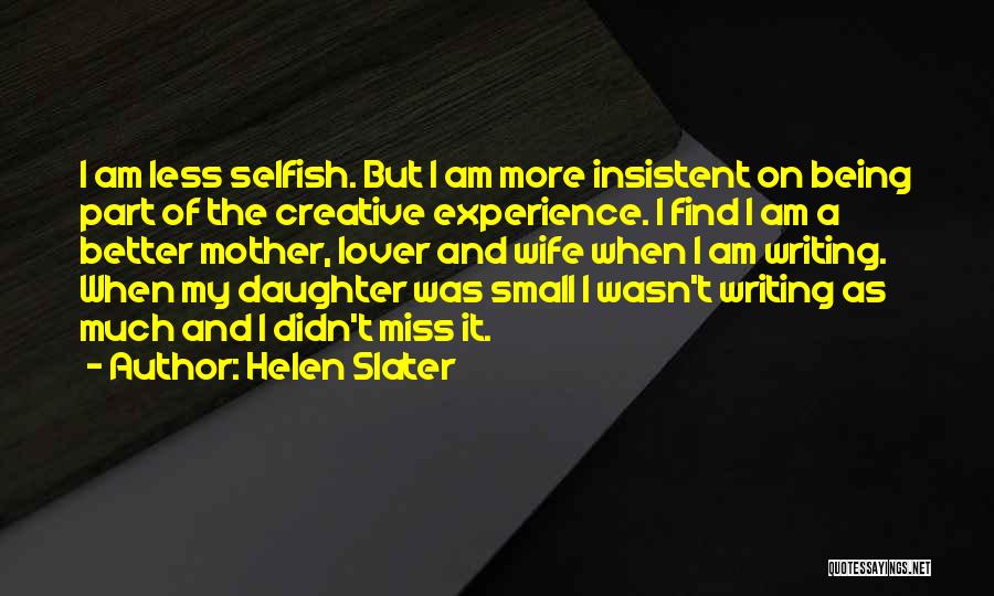 Helen Slater Quotes: I Am Less Selfish. But I Am More Insistent On Being Part Of The Creative Experience. I Find I Am