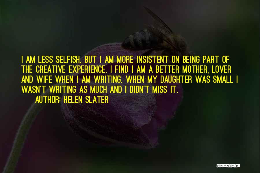 Helen Slater Quotes: I Am Less Selfish. But I Am More Insistent On Being Part Of The Creative Experience. I Find I Am