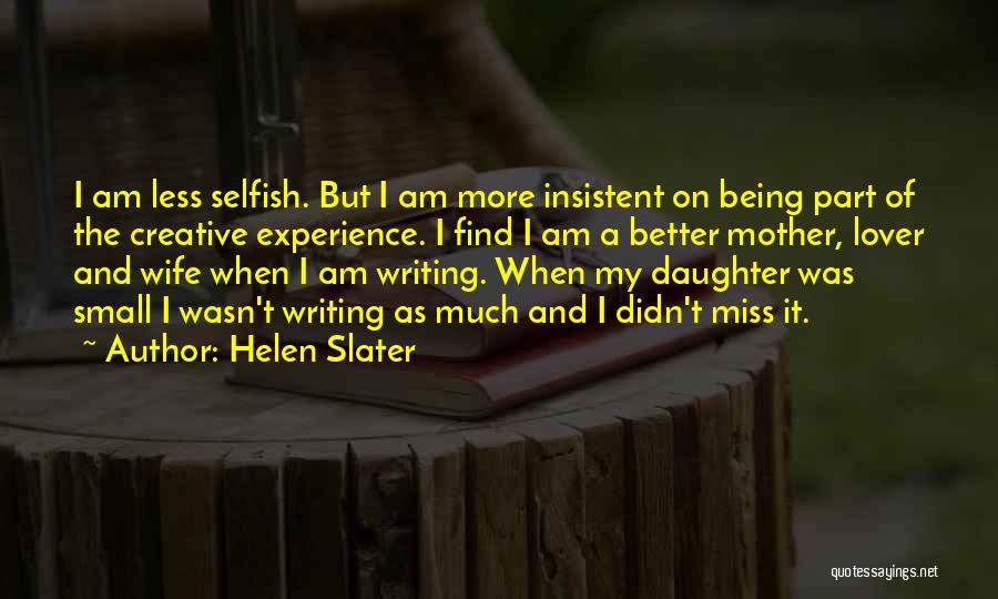 Helen Slater Quotes: I Am Less Selfish. But I Am More Insistent On Being Part Of The Creative Experience. I Find I Am