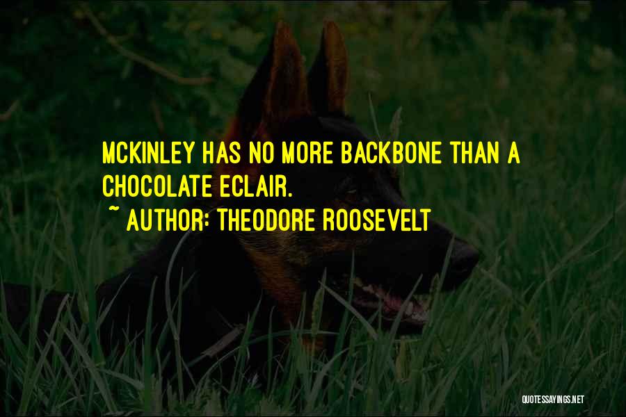 Theodore Roosevelt Quotes: Mckinley Has No More Backbone Than A Chocolate Eclair.