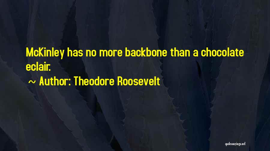 Theodore Roosevelt Quotes: Mckinley Has No More Backbone Than A Chocolate Eclair.