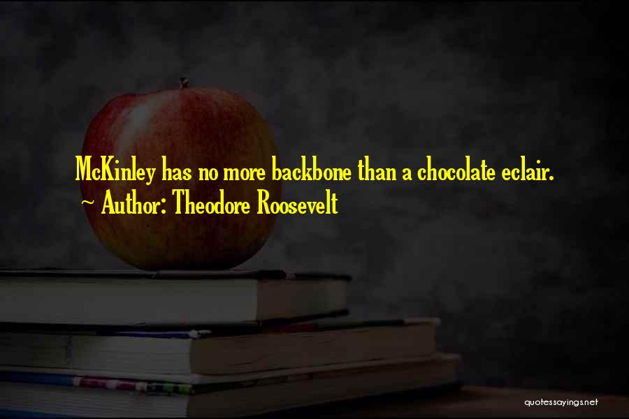 Theodore Roosevelt Quotes: Mckinley Has No More Backbone Than A Chocolate Eclair.