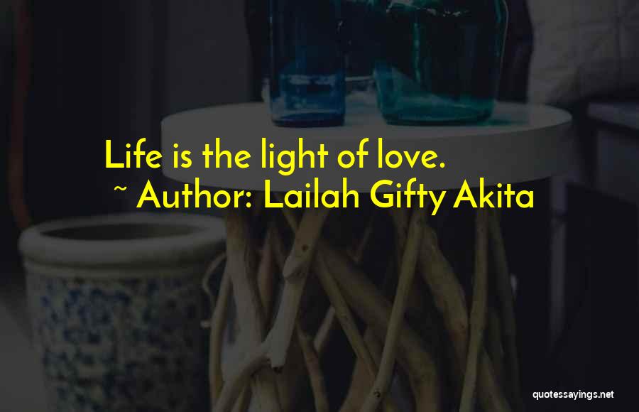 Lailah Gifty Akita Quotes: Life Is The Light Of Love.