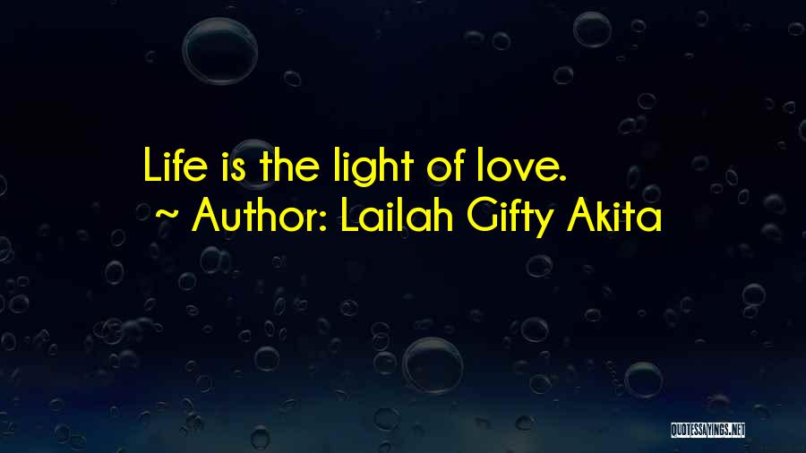 Lailah Gifty Akita Quotes: Life Is The Light Of Love.