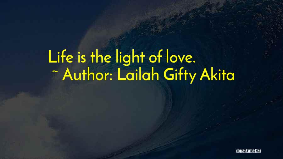 Lailah Gifty Akita Quotes: Life Is The Light Of Love.