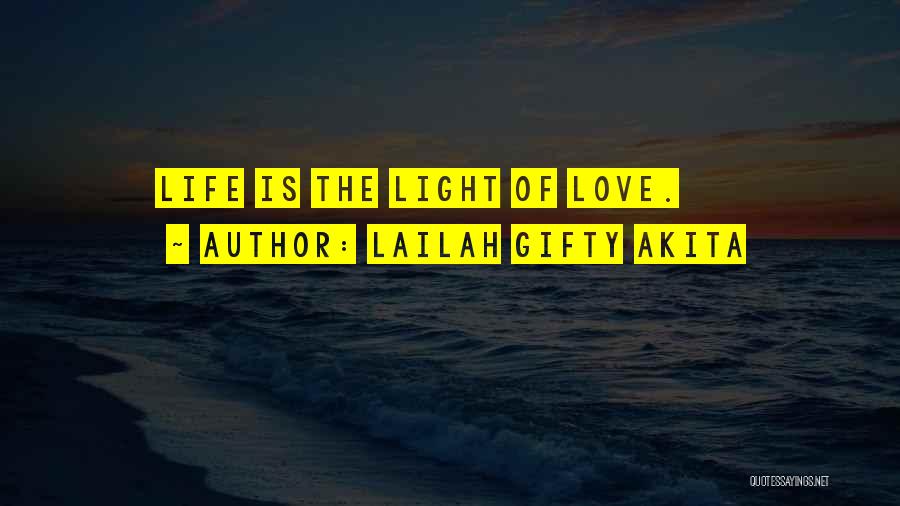 Lailah Gifty Akita Quotes: Life Is The Light Of Love.