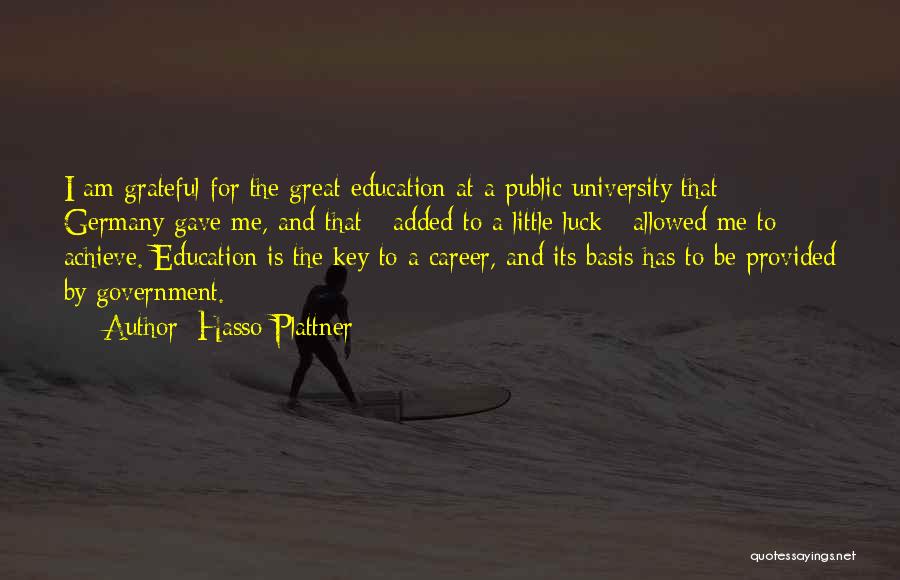 Hasso Plattner Quotes: I Am Grateful For The Great Education At A Public University That Germany Gave Me, And That - Added To