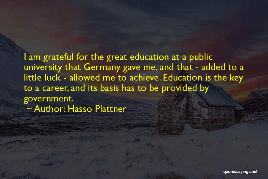 Hasso Plattner Quotes: I Am Grateful For The Great Education At A Public University That Germany Gave Me, And That - Added To