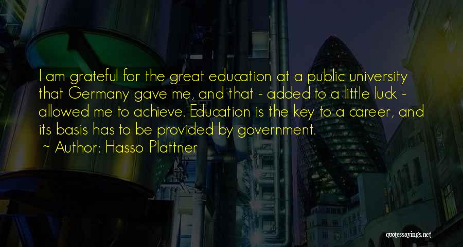 Hasso Plattner Quotes: I Am Grateful For The Great Education At A Public University That Germany Gave Me, And That - Added To