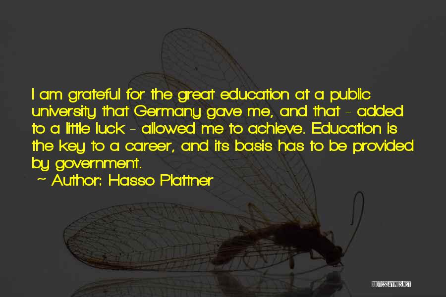 Hasso Plattner Quotes: I Am Grateful For The Great Education At A Public University That Germany Gave Me, And That - Added To