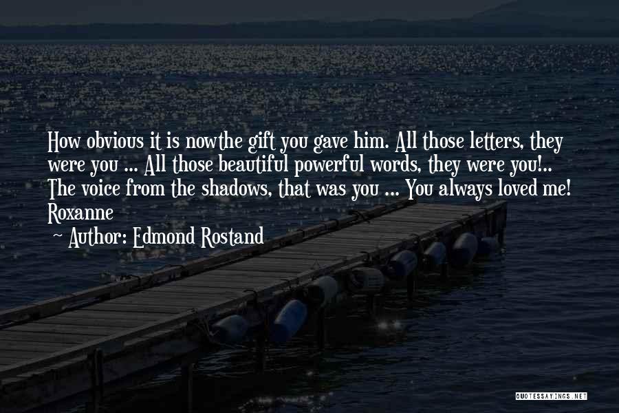 Edmond Rostand Quotes: How Obvious It Is Nowthe Gift You Gave Him. All Those Letters, They Were You ... All Those Beautiful Powerful