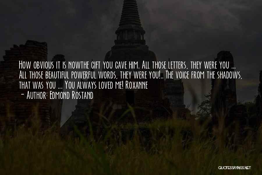 Edmond Rostand Quotes: How Obvious It Is Nowthe Gift You Gave Him. All Those Letters, They Were You ... All Those Beautiful Powerful