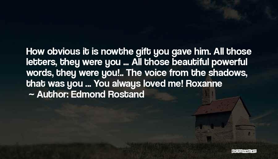 Edmond Rostand Quotes: How Obvious It Is Nowthe Gift You Gave Him. All Those Letters, They Were You ... All Those Beautiful Powerful