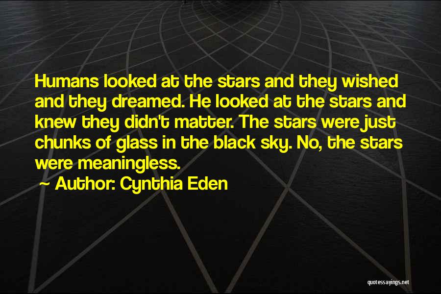 Cynthia Eden Quotes: Humans Looked At The Stars And They Wished And They Dreamed. He Looked At The Stars And Knew They Didn't