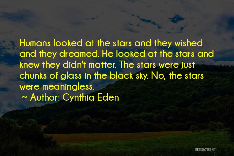 Cynthia Eden Quotes: Humans Looked At The Stars And They Wished And They Dreamed. He Looked At The Stars And Knew They Didn't