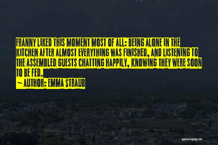 Emma Straub Quotes: Franny Liked This Moment Most Of All: Being Alone In The Kitchen After Almost Everything Was Finished, And Listening To