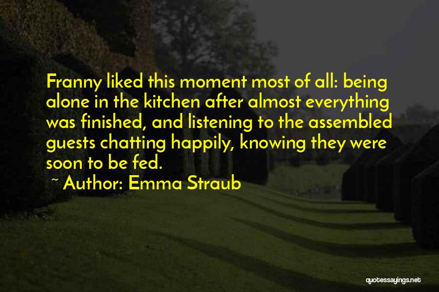 Emma Straub Quotes: Franny Liked This Moment Most Of All: Being Alone In The Kitchen After Almost Everything Was Finished, And Listening To