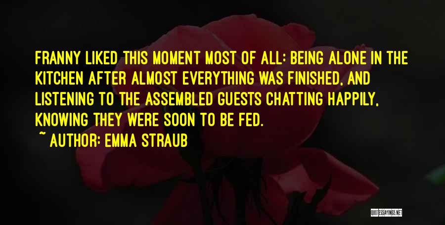 Emma Straub Quotes: Franny Liked This Moment Most Of All: Being Alone In The Kitchen After Almost Everything Was Finished, And Listening To