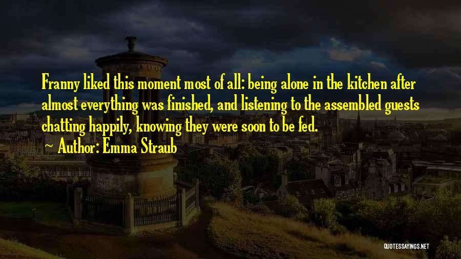 Emma Straub Quotes: Franny Liked This Moment Most Of All: Being Alone In The Kitchen After Almost Everything Was Finished, And Listening To
