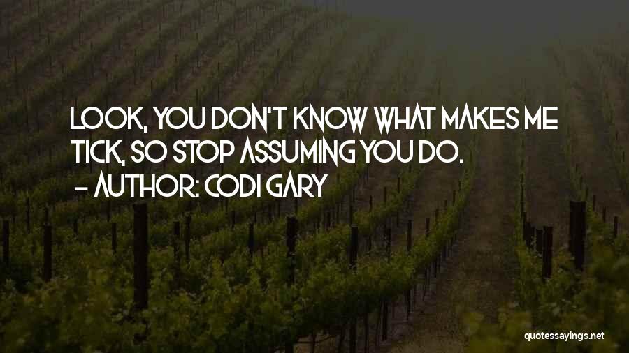 Codi Gary Quotes: Look, You Don't Know What Makes Me Tick, So Stop Assuming You Do.