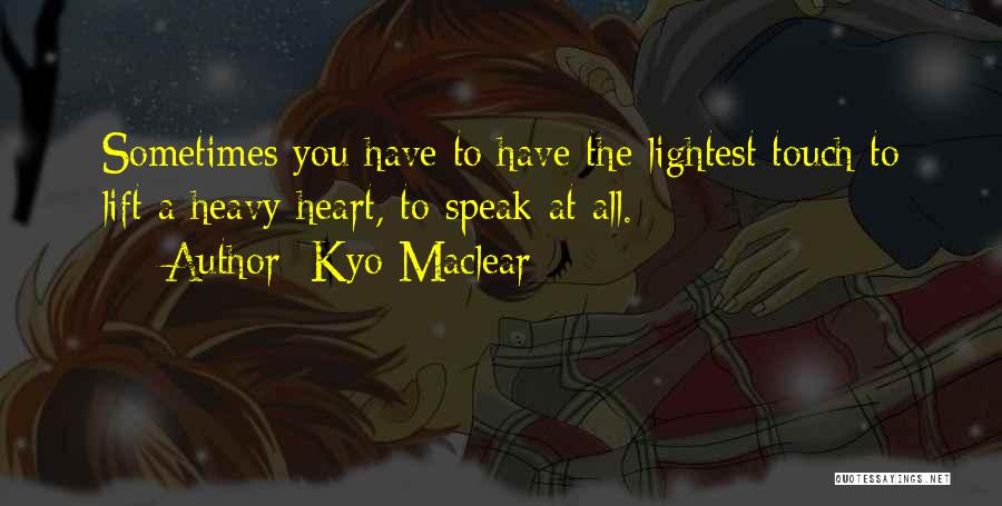 Kyo Maclear Quotes: Sometimes You Have To Have The Lightest Touch To Lift A Heavy Heart, To Speak At All.