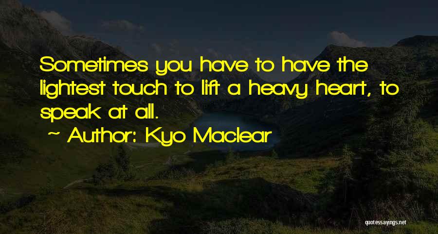 Kyo Maclear Quotes: Sometimes You Have To Have The Lightest Touch To Lift A Heavy Heart, To Speak At All.