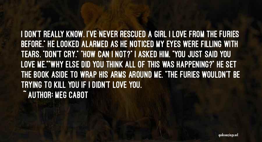 Meg Cabot Quotes: I Don't Really Know. I've Never Rescued A Girl I Love From The Furies Before. He Looked Alarmed As He