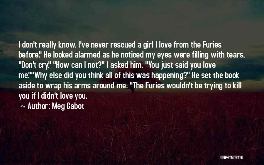 Meg Cabot Quotes: I Don't Really Know. I've Never Rescued A Girl I Love From The Furies Before. He Looked Alarmed As He