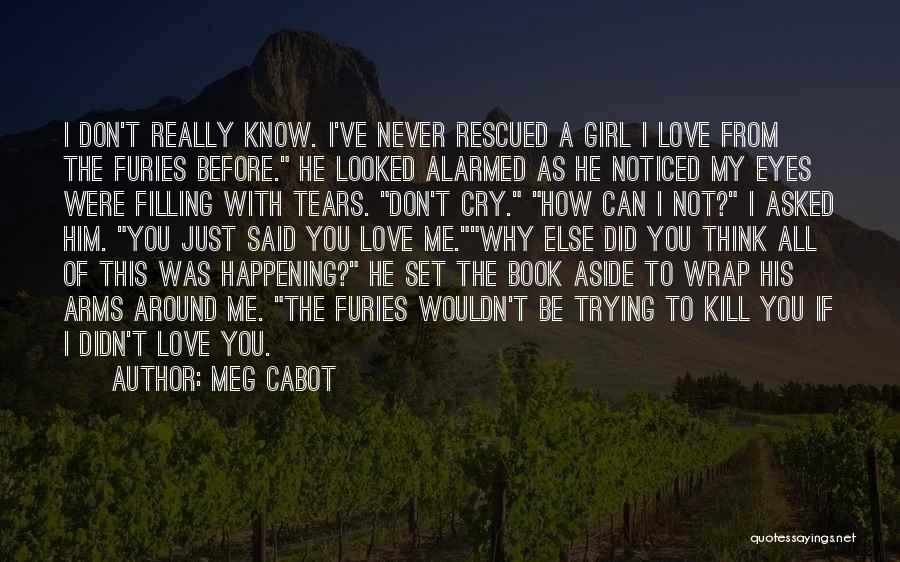 Meg Cabot Quotes: I Don't Really Know. I've Never Rescued A Girl I Love From The Furies Before. He Looked Alarmed As He