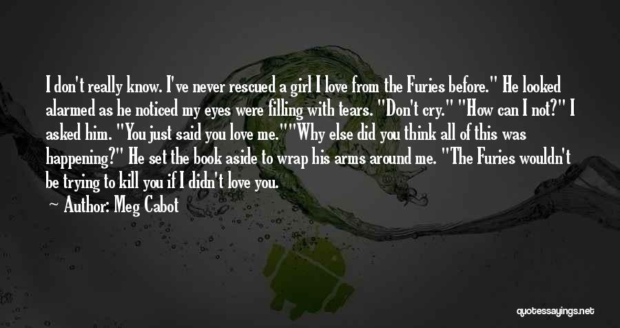 Meg Cabot Quotes: I Don't Really Know. I've Never Rescued A Girl I Love From The Furies Before. He Looked Alarmed As He