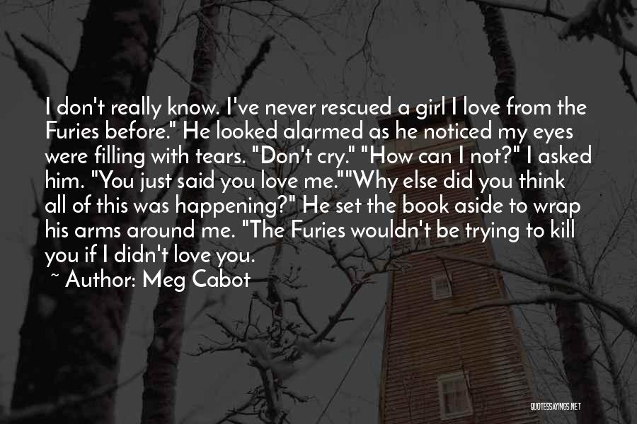 Meg Cabot Quotes: I Don't Really Know. I've Never Rescued A Girl I Love From The Furies Before. He Looked Alarmed As He