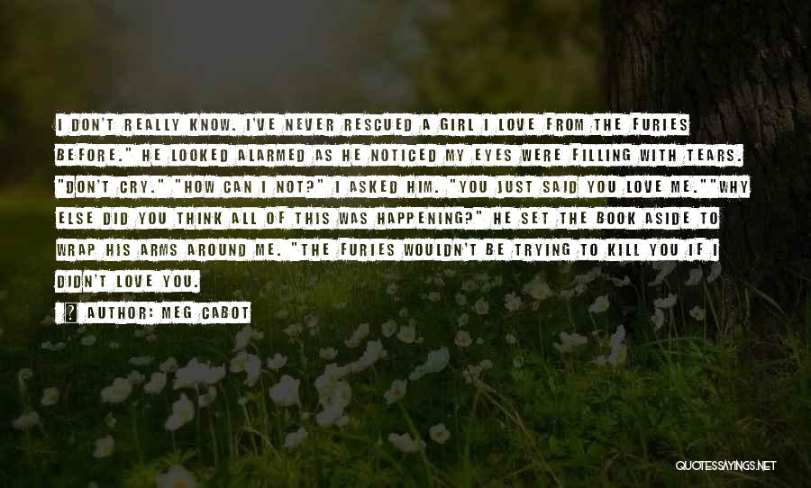 Meg Cabot Quotes: I Don't Really Know. I've Never Rescued A Girl I Love From The Furies Before. He Looked Alarmed As He