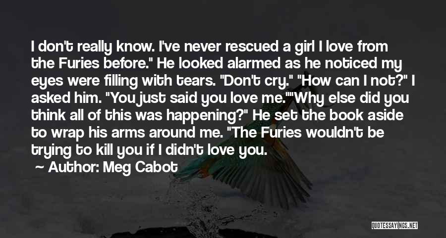Meg Cabot Quotes: I Don't Really Know. I've Never Rescued A Girl I Love From The Furies Before. He Looked Alarmed As He