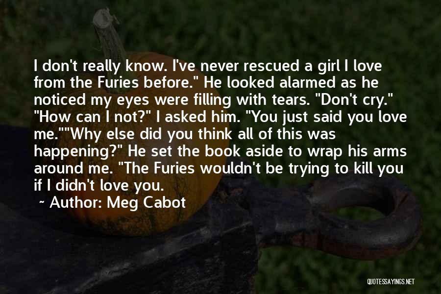 Meg Cabot Quotes: I Don't Really Know. I've Never Rescued A Girl I Love From The Furies Before. He Looked Alarmed As He