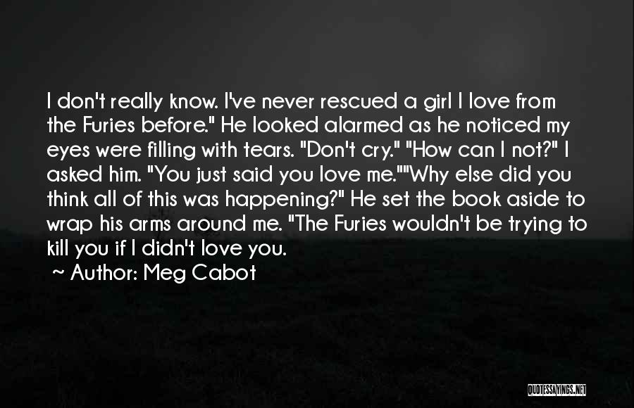 Meg Cabot Quotes: I Don't Really Know. I've Never Rescued A Girl I Love From The Furies Before. He Looked Alarmed As He