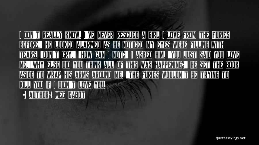 Meg Cabot Quotes: I Don't Really Know. I've Never Rescued A Girl I Love From The Furies Before. He Looked Alarmed As He