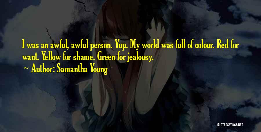 Samantha Young Quotes: I Was An Awful, Awful Person. Yup. My World Was Full Of Colour. Red For Want. Yellow For Shame. Green