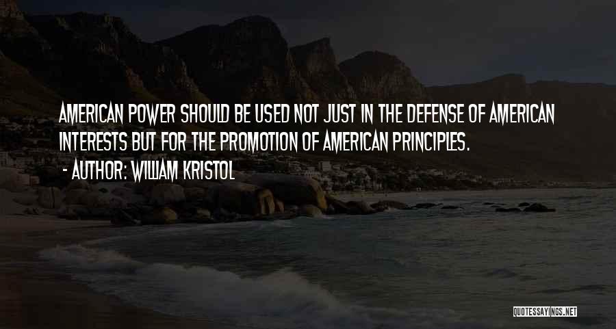 William Kristol Quotes: American Power Should Be Used Not Just In The Defense Of American Interests But For The Promotion Of American Principles.