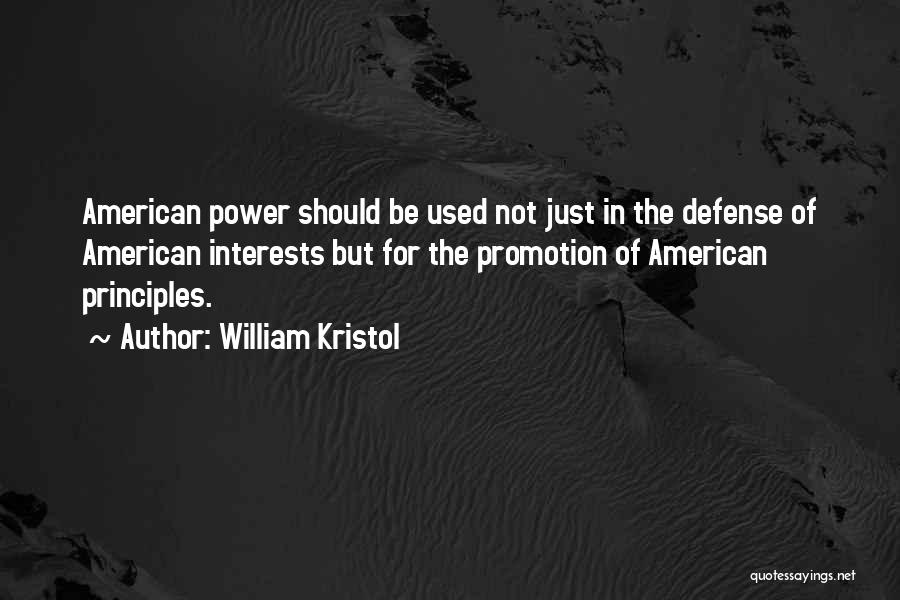 William Kristol Quotes: American Power Should Be Used Not Just In The Defense Of American Interests But For The Promotion Of American Principles.