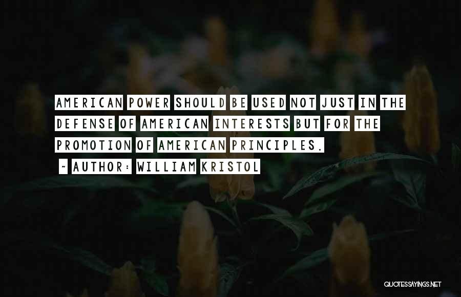 William Kristol Quotes: American Power Should Be Used Not Just In The Defense Of American Interests But For The Promotion Of American Principles.