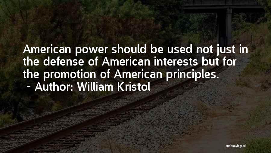 William Kristol Quotes: American Power Should Be Used Not Just In The Defense Of American Interests But For The Promotion Of American Principles.