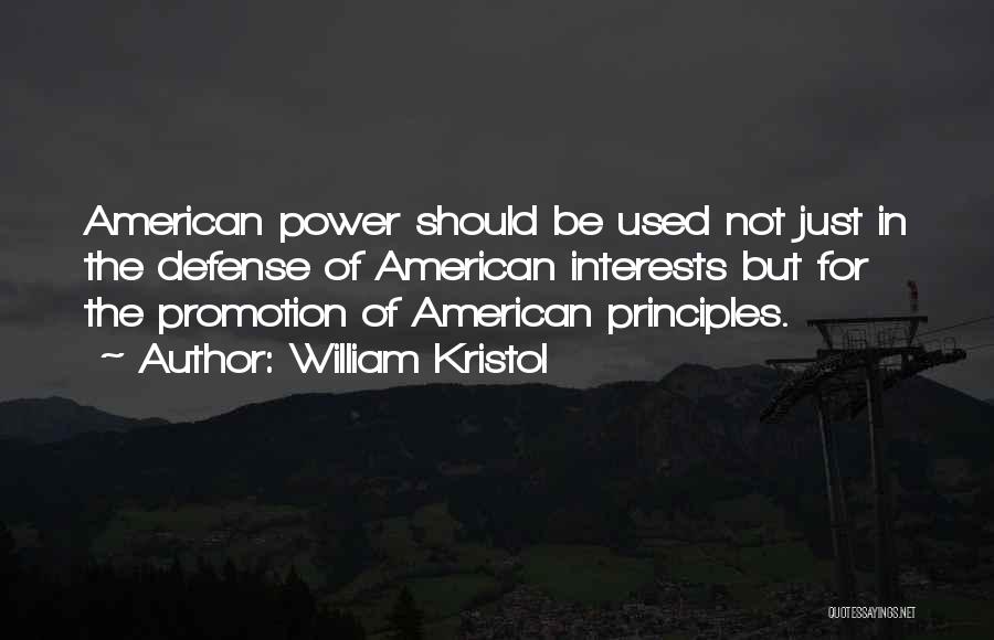 William Kristol Quotes: American Power Should Be Used Not Just In The Defense Of American Interests But For The Promotion Of American Principles.