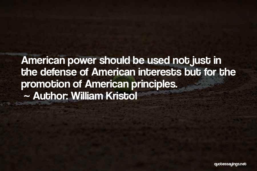 William Kristol Quotes: American Power Should Be Used Not Just In The Defense Of American Interests But For The Promotion Of American Principles.