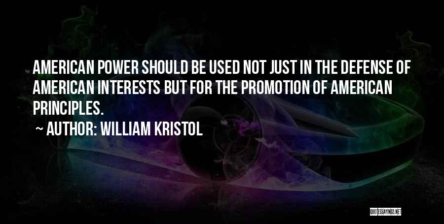 William Kristol Quotes: American Power Should Be Used Not Just In The Defense Of American Interests But For The Promotion Of American Principles.