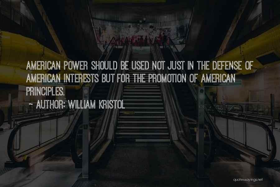 William Kristol Quotes: American Power Should Be Used Not Just In The Defense Of American Interests But For The Promotion Of American Principles.