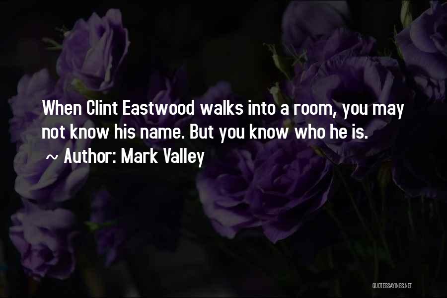 Mark Valley Quotes: When Clint Eastwood Walks Into A Room, You May Not Know His Name. But You Know Who He Is.