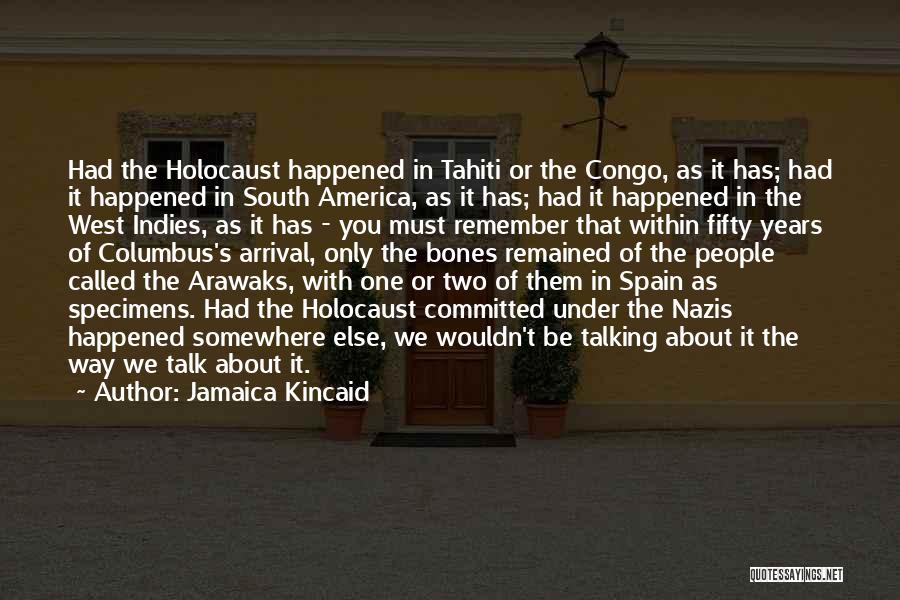 Jamaica Kincaid Quotes: Had The Holocaust Happened In Tahiti Or The Congo, As It Has; Had It Happened In South America, As It