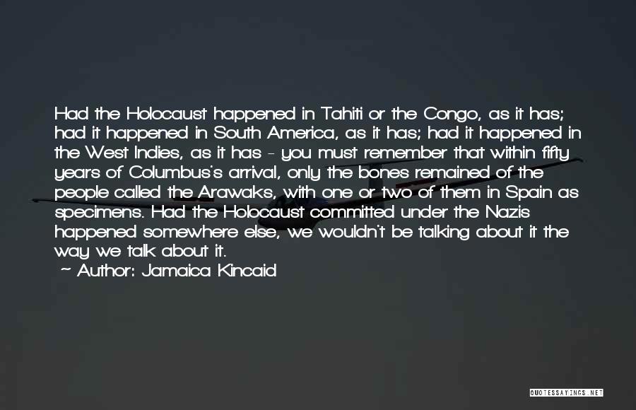 Jamaica Kincaid Quotes: Had The Holocaust Happened In Tahiti Or The Congo, As It Has; Had It Happened In South America, As It