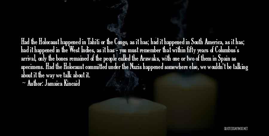 Jamaica Kincaid Quotes: Had The Holocaust Happened In Tahiti Or The Congo, As It Has; Had It Happened In South America, As It